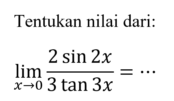 Tentukan nilai dari: lim x->0 (2sin2x)/(3tan3x)=..