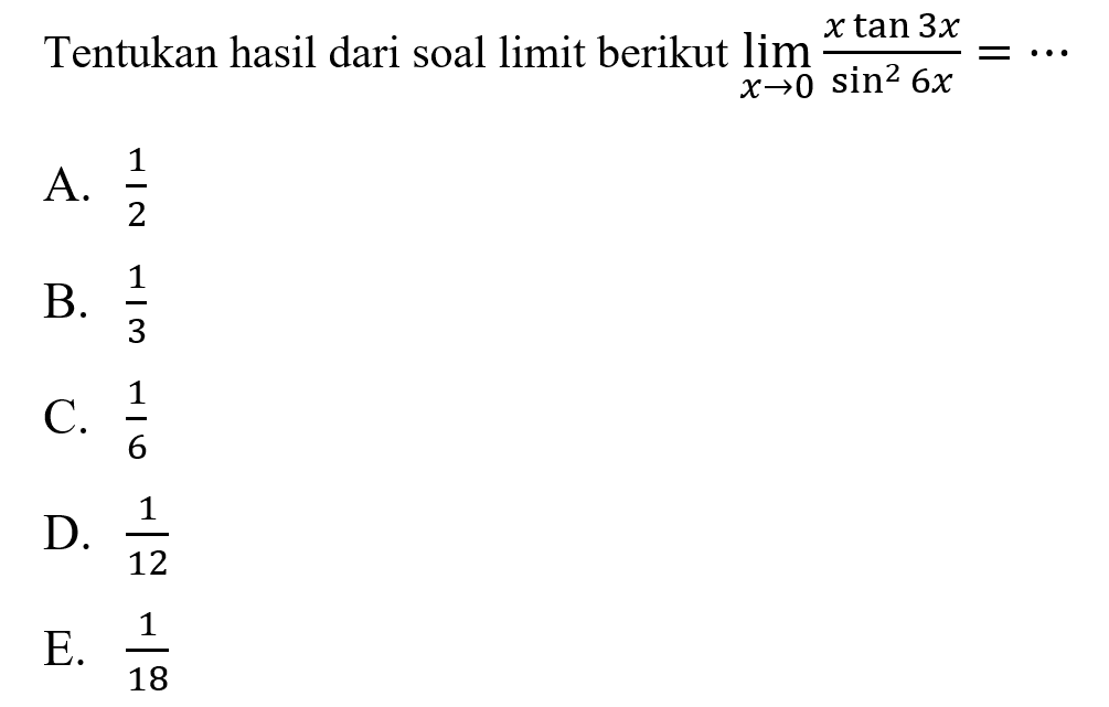 Tentukan hasil dari soal limit berikut lim x->0 xtan x/sin^2 6x=...