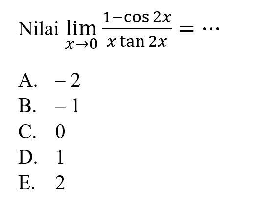 Nilai limit x->0 (1 - cos (2x))/(x tan (2x)) = ...