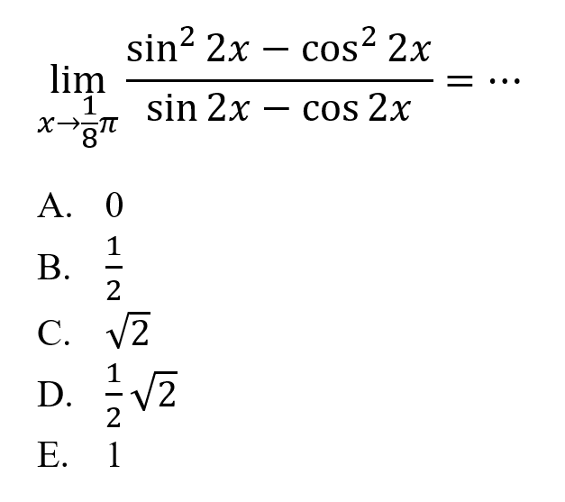 limit x mendekati 1/8 pi (sin^2 2x - cos^2 2x)/(sin 2x-cos 2x)=...