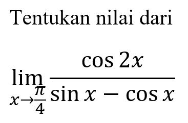 Tentukan nilai dari limit x mendekati pi/4 (cos2x/(sin x-cos x)