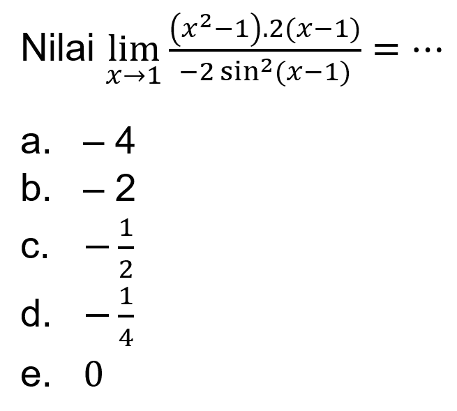 Nilai limit x -> 1 ((x^2-1).2(x-1))/(-2 sin^2 (x-1)) = ...