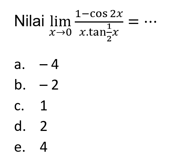 Nilai lim x->0 (1-cos 2x)/(x.tan (1/2)x)=...