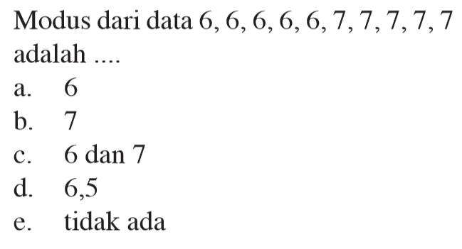 Modus dari data 6,6,6,6,6,7,7,7,7,7 adalah....