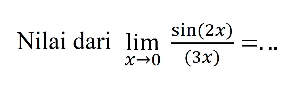 Nilai dari limit x mendekati 0 (sin (2x))/(3x)=...