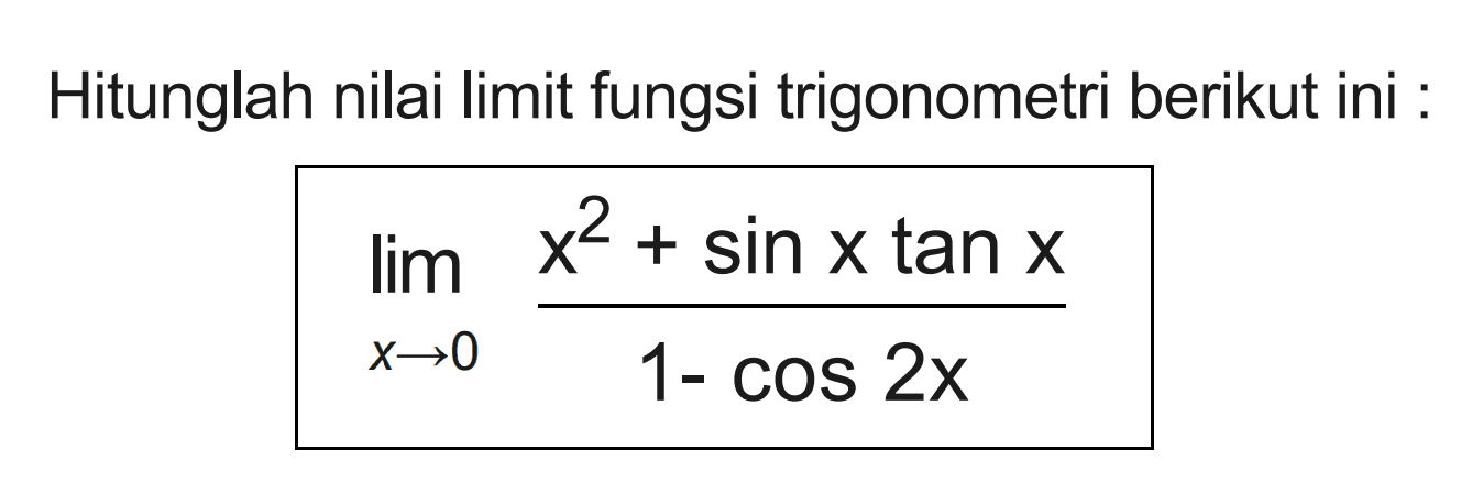 Hitunglah nilai limit fungsi trigonometri berikut ini : limit x -> 0 (x^2+sin x tan x)/(1-cos 2x)