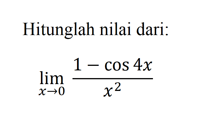 Hitunglah nilai dari: limit x->0 (1-cos 4x)/(x^2)