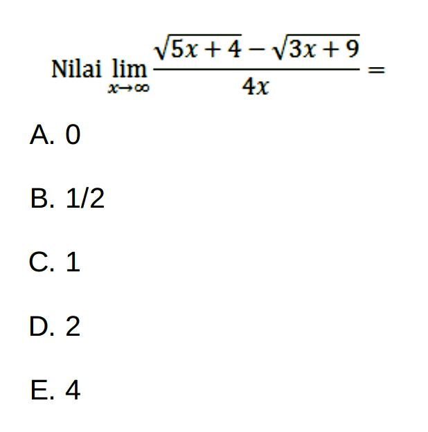  Nilai lim x-> tak hingga (akar(5x+4)-akar(3x+9))/4x=