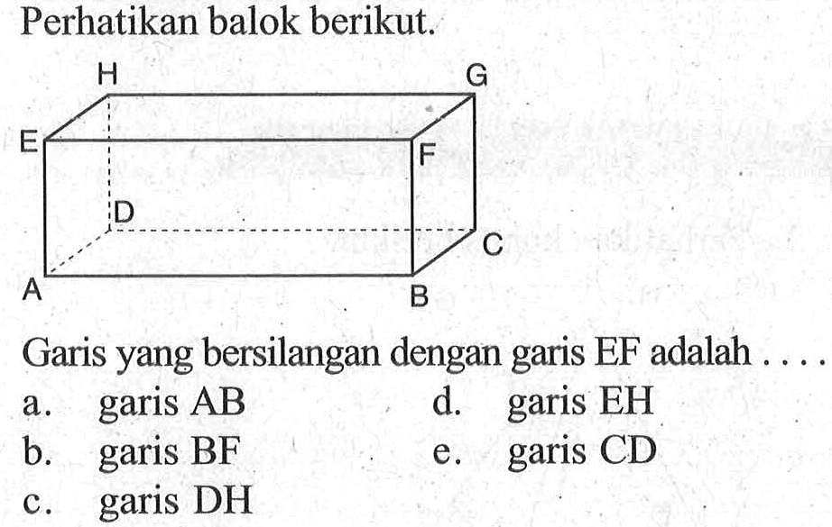 Perhatikan balok berikut. Garis yang bersilangan dengan garis EF adalah ...