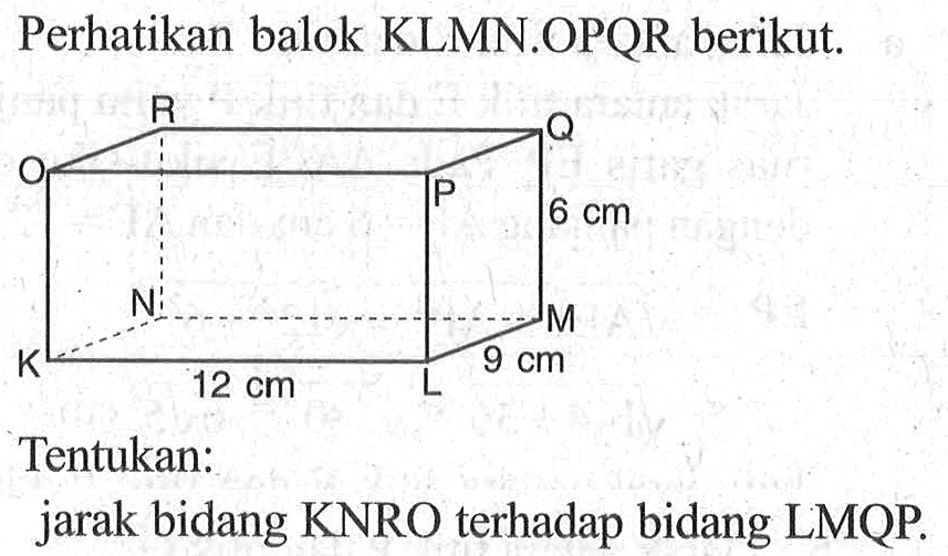 Perhatikan balok KLMN.OPQR berikut. Tentukan: jarak bidang KNRO terhadap bidang LMQP.