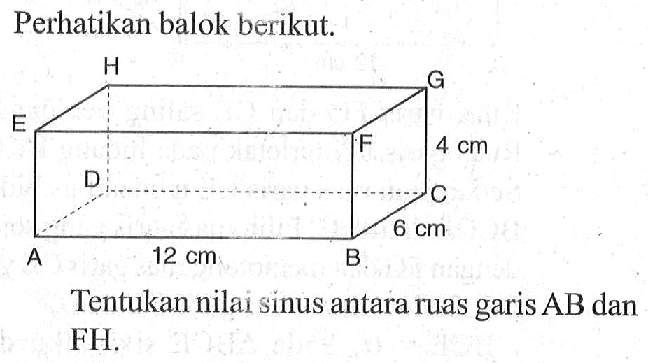 Perhatikan balok berikut. Tentukan nilai sinus antara ruas garis AB dan FH.