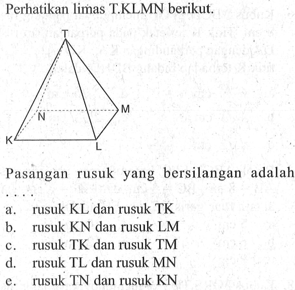 Perhatikan limas T.KLMN berikut. Pasangan rusuk yang bersilangan adalah 