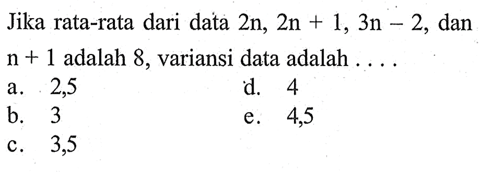 Jika rata-rata dari data 2n, 2n+1, 3n-2, dan n+1 adalah 8, variansi data adalah ...
