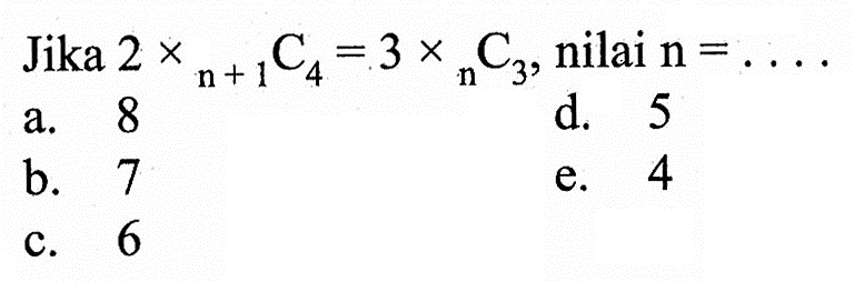 Jika  2 x n+1 C 4=3 x n C 3, nilai n=.... 