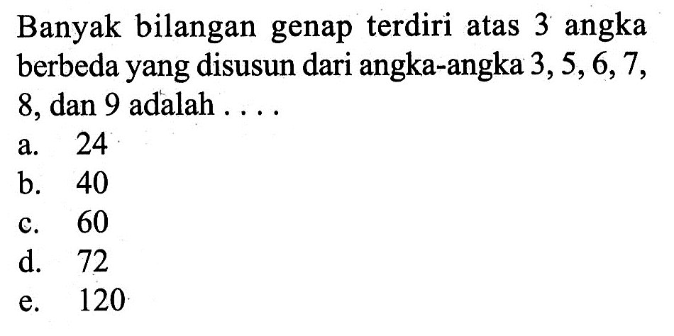 Banyak bilangan genap terdiri atas 3 angka berbeda yang disusun dari angka-angka 3, 5, 6, 7, 8, dan 9 adalah ...