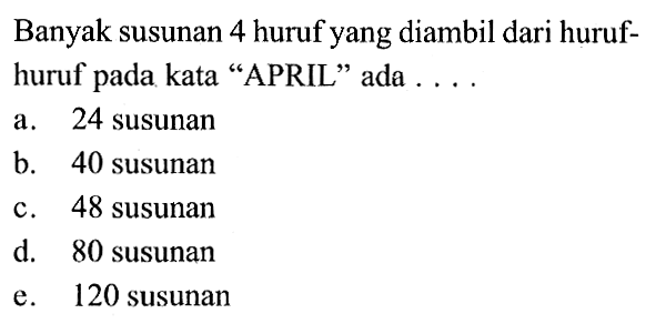 Banyak susunan 4 huruf yang diambil dari hurufhuruf pada kata 'APRIL' ada ...
