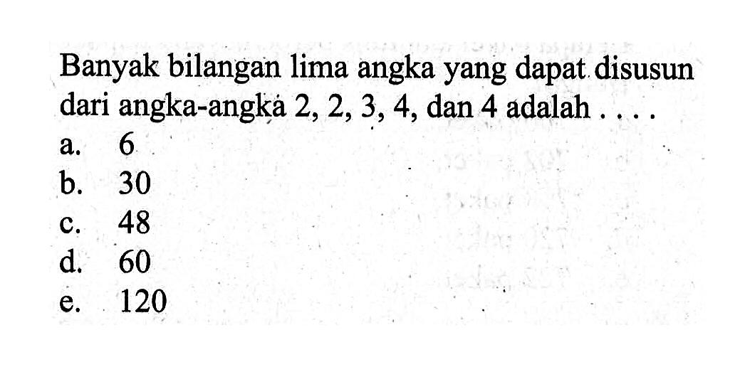 Banyak bilangan lima angka yang dapat disusun dari angka-angka 2,2,3,4, dan 4 adalah .... 
