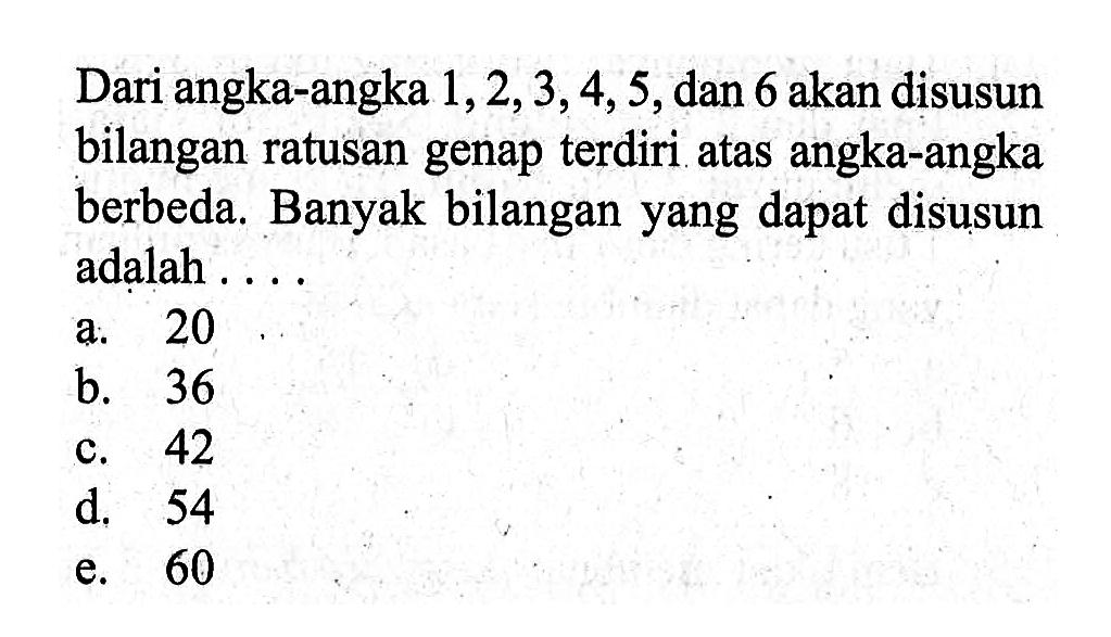 Dari angka-angka 1,2,3,4,5, dan 6 akan disusun bilangan ratusan genap terdiri atas angka-angka berbeda. Banyak bilangan yang dapat disusun adalah ....