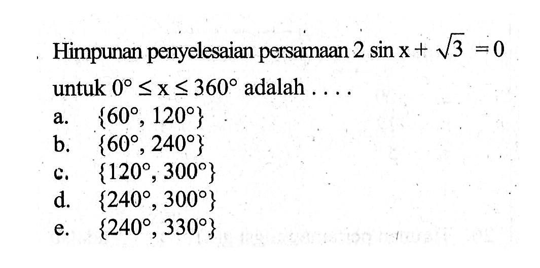 Himpunan penyelesaian persamaan 2 sin x+akar(3)=0 untuk 0<=x<=360 adalah ...