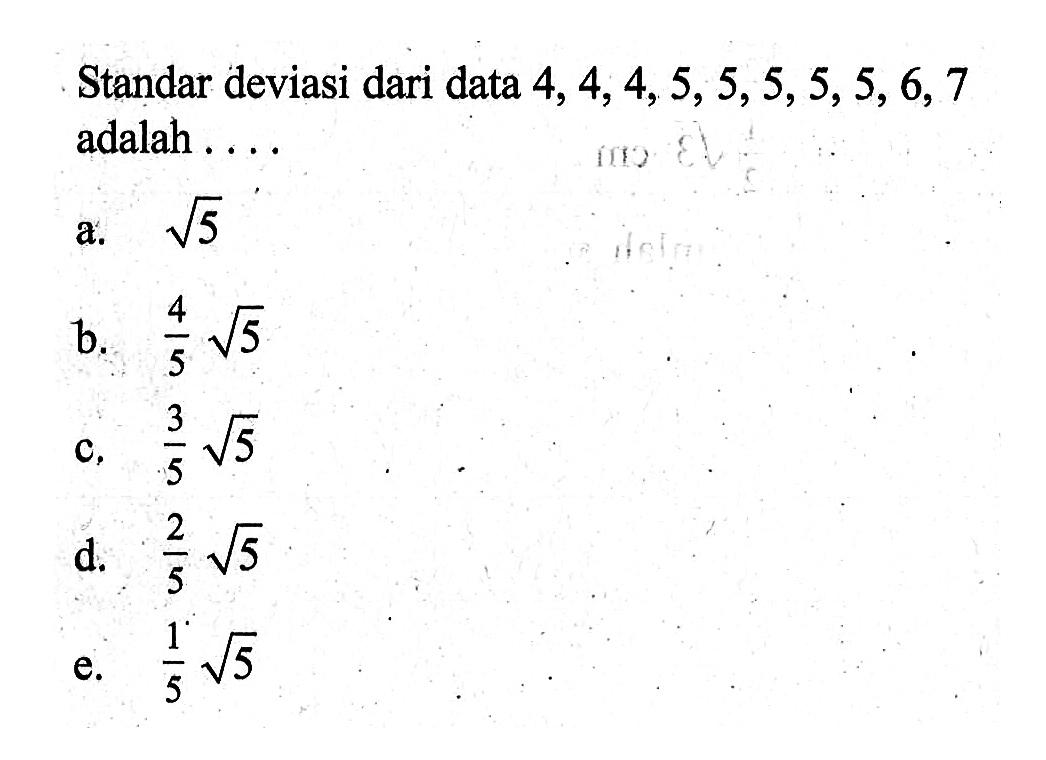 Standar deviasi dari data 4, 4, 4, 5, 5, 5, 5, 5, 6, 7 adalah . . . .