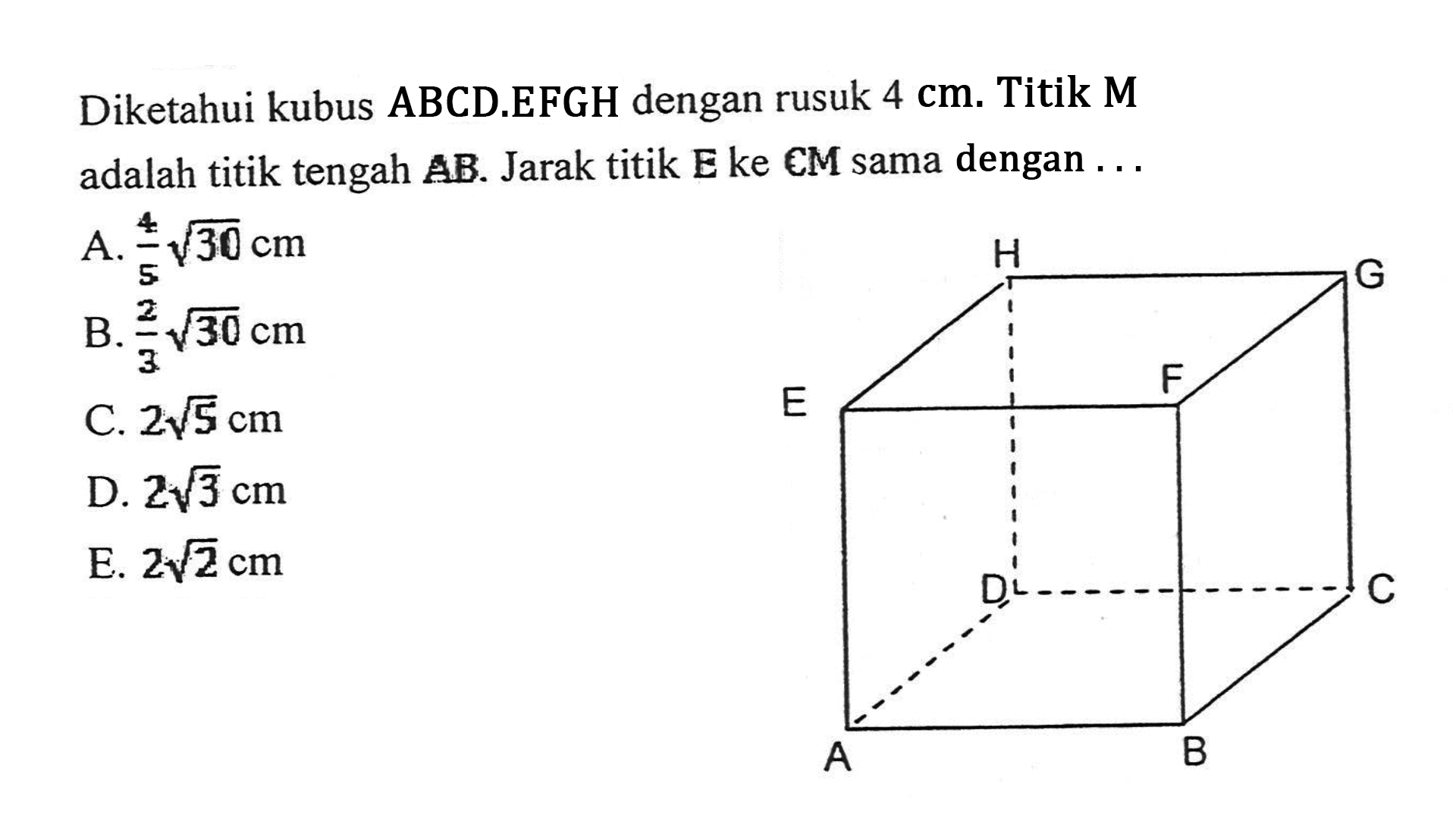 Diketahui kubus ABCDEFGH dengan rusuk 4 cm: Titik M adalah titik tengah AB Jarak titik E ke CM sama dengan