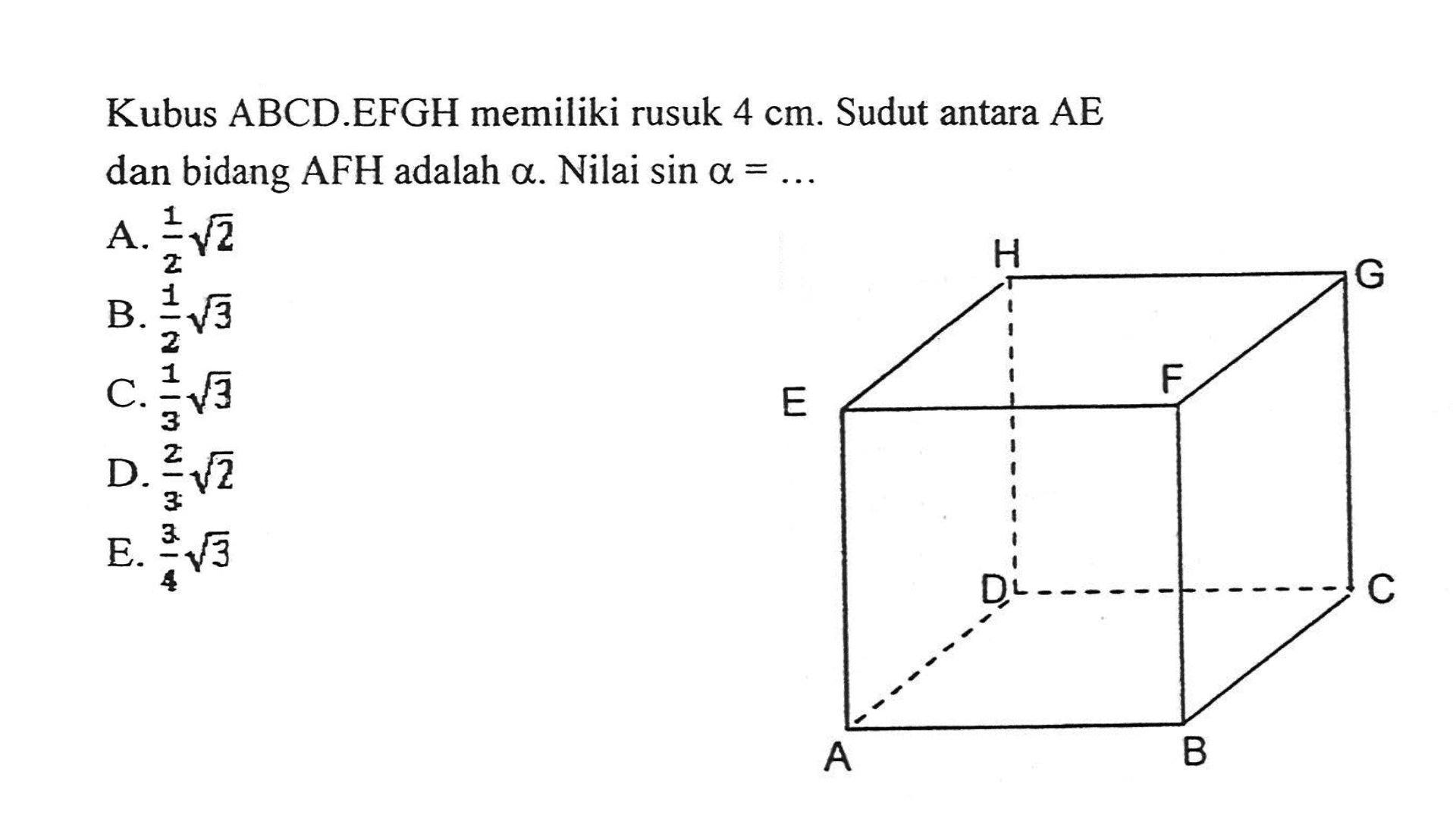 Kubus ABCD.EFGH memiliki rusuk 4 cm. Sudut antara AE dan bidang AFH adalah a. Nilai sin a = ... H G E F D C A B