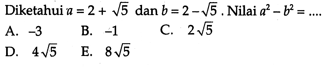 Diketahui a=2+akar(5) dan b=2-akar(5). Nilai a^2-b^2= ....