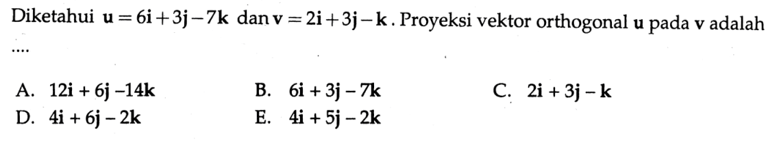 Diketahui u=6i+3j-7k dan v=2i+3j-k. Proyeksi vektor orthogonal u pada v adalah ....