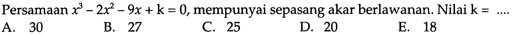 Persamaan x^3-2x^2-9x+k=0, mempunyai sepasang akar berlawanan. Nilai k=....