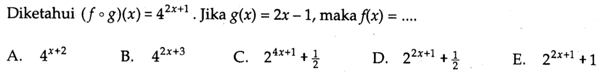 Diketahui  (fog)(x)=4^(2x+1).  Jika g(x)=2x-1, maka  f(x)=... 