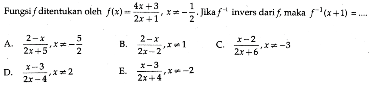 Fungsi  f  di tentukan oleh  f(x)=(4x+3)/(2x+1), x =/=-1/2 .  Jika  f^-1  invers dari  f , maka  f^-1(x+1)=... 