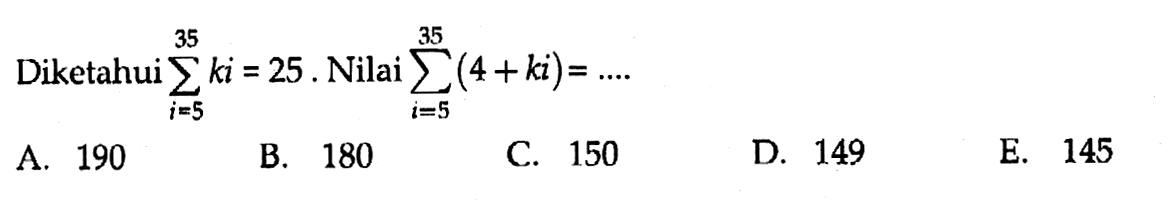 Diketahui sigma i=5 35 ki=25. Nilai sigma i=5 35 (4+ki)=.... 