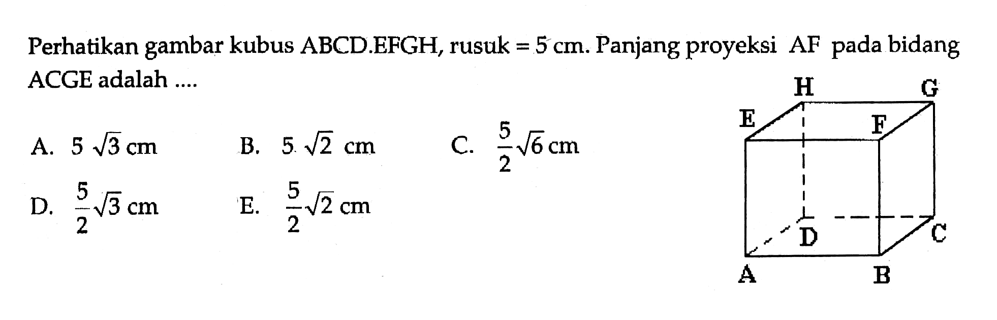 Perhatikan gambar kubus ABCD.EFGH, rusuk = 5 cm. Panjang proyeksi AF pada bidang ACGE adalah....