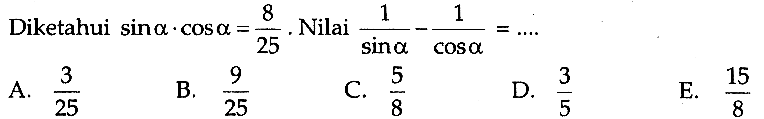 Diketahui sin a.cos a=8/25. Nilai 1/(sin a)-1/(cos a)= ...