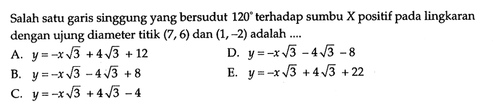 Salah satu garis singgung yang bersudut 120 terhadap sumbu X positif pada lingkaran dengan ujung diameter titik (7, 6) dan (1,-2) adalah