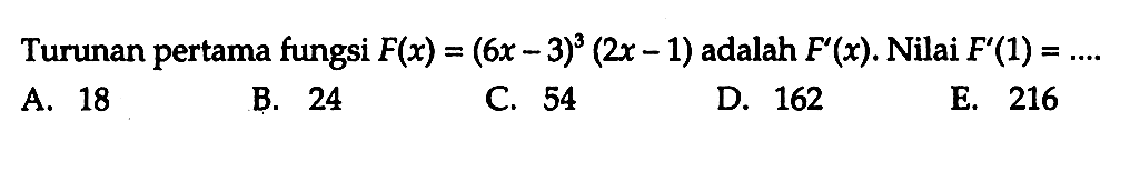 Turunan pertama fungsi  F(x)=(6x-3)^3(2x-1)  adalah  F'(x) . Nilai  F'(1)=... 