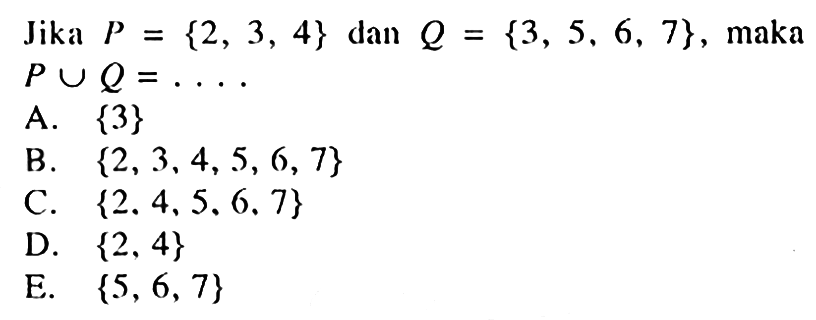 Jika P = {2, 3, 4} dan Q = {3, 5, 6, 7}, maka P u Q = ....