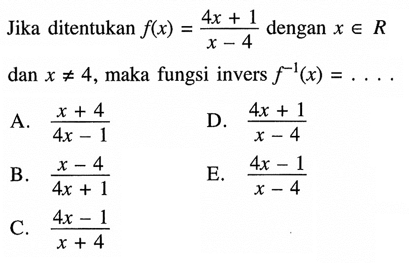 Jika ditentukan  f(x)=(4x+1)/(x-4)  dengan  xeR  dan  x=/=4 , maka fungsi invers  f^(-1)(x)=...