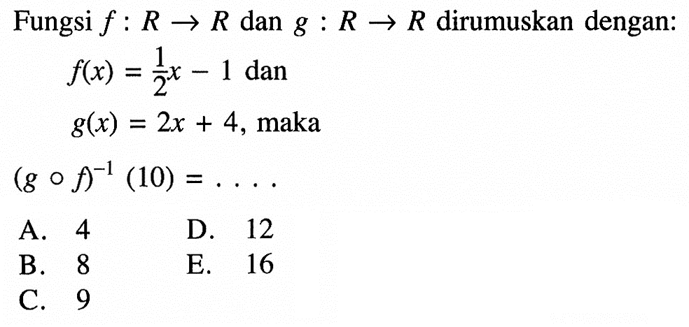 Fungsi f:R->R dan g:R->R dirumuskan dengan:f(x)=1/(2x-1) dan g(x)=2x+4, maka  (gof)^-1(10)=... 