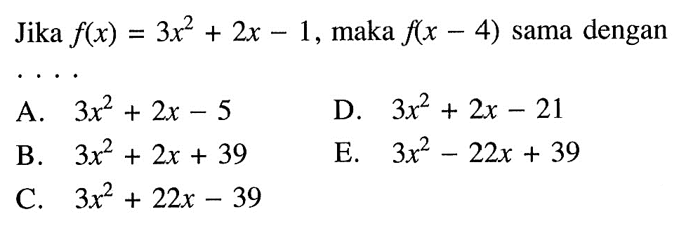 Jika f(x)=3x^2+2x-1, maka f(x-4) sama dengan ....
