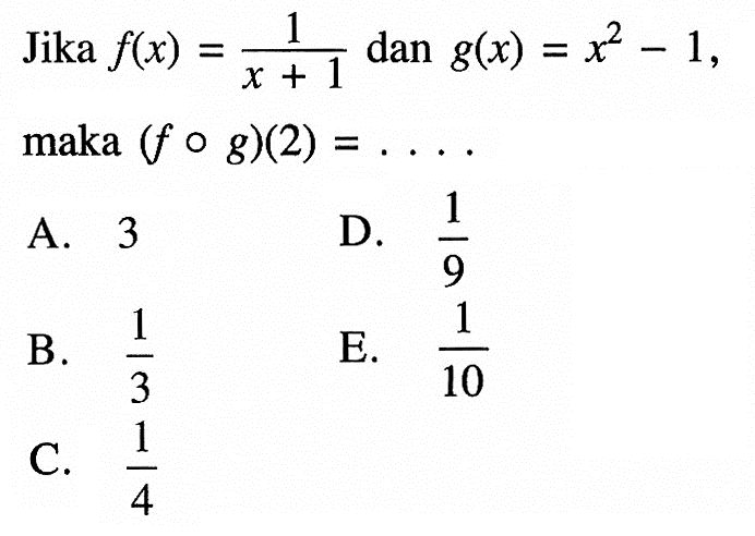 Jika  f(x)=1/x+1 dan g(x)=x^2 -1  maka  (fog)(2)=... 