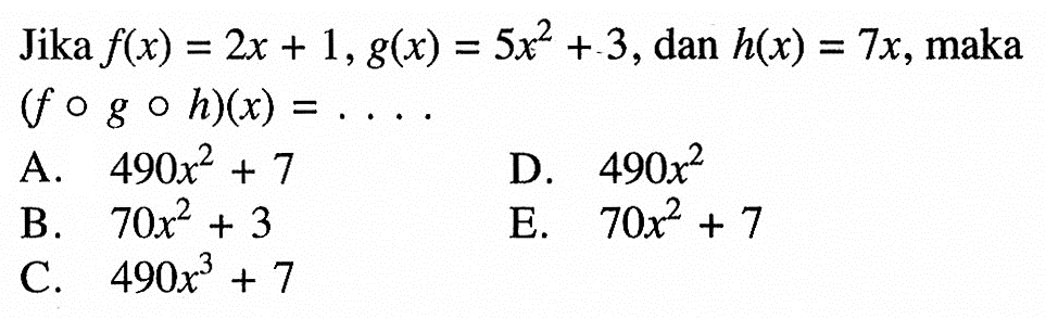 Jika f(x)=2x+1, g(x)=5x^2+3, dan h(x)=7x, maka (fogoh)(x)=..... 