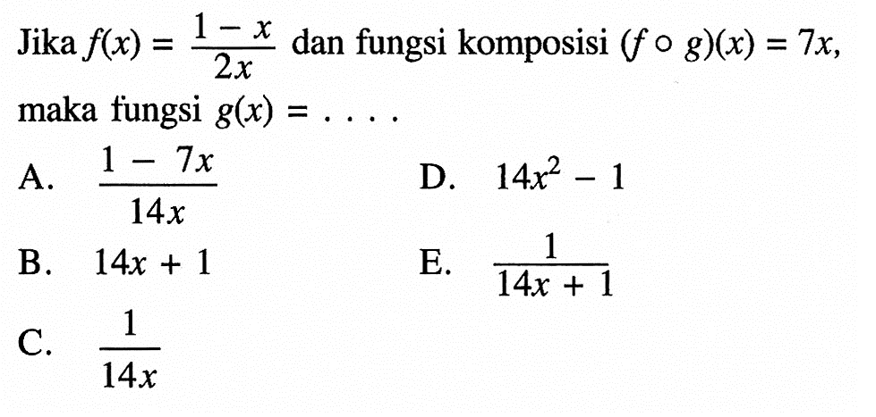 Jika f(x)=(1-x)/2x dan fungsi komposisi (fog)(x)=7x, maka fungsi g(x)=... 