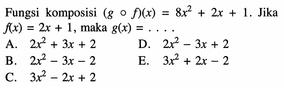 Fungsi komposisi (gof)(x)=8x^2+2x+1. Jika f(x)=2x+1, maka g(x)=.... 