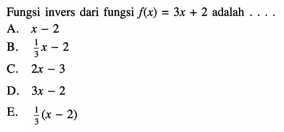 Fungsi invers dari fungsi f(x)=3x+2 adalah....