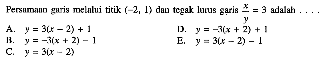 Persamaan melalui titik (~2, 1) dan tegak lurus garis x/y = 3 adalah ...