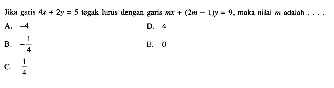 Jika garis 4x+2y=5 tegak lurus dengan garis mx+(2m-1)y=9, maka nilai m adalah .....