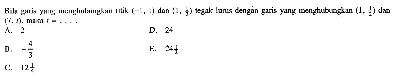 Bila yang menghubungkan litik (F1, 1) dan (1, 1/2) tegak lurus dengan garis menghubungkan (1, 1/2) dan garis yang (7,t) , maka t=