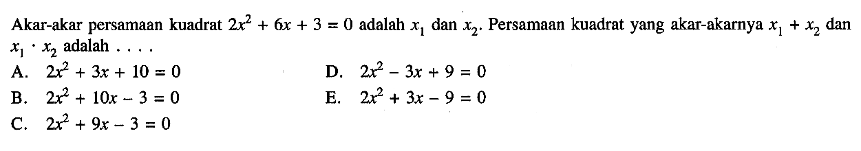 Akar-akar persamaan kuadrat 2x^2 + 6x + 3 = 0 adalah x1 dan x2. Persamaan kuadrat yang akar-akarnya x1 + x2 dan x1 . x2 adalah ....