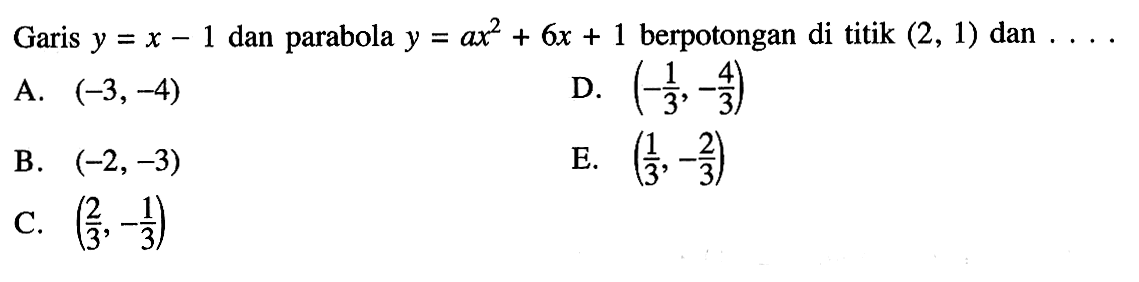 Garis y=x-1 dan parabola y=ax^2+6x+1 berpotongan di titik (2,1) dan .... 